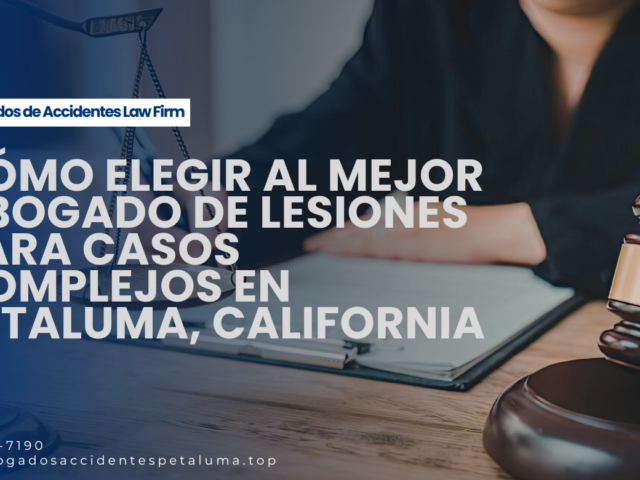 Cómo elegir al mejor abogado de lesiones para casos complejos en Petaluma, California