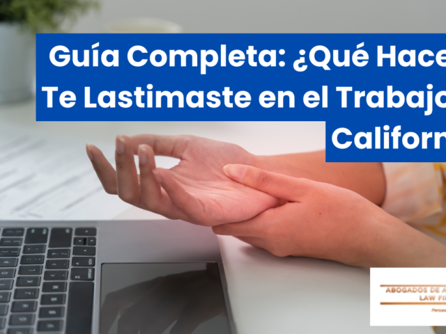 Guía Completa: ¿Qué Hacer si Te Lastimaste en el Trabajo en California?