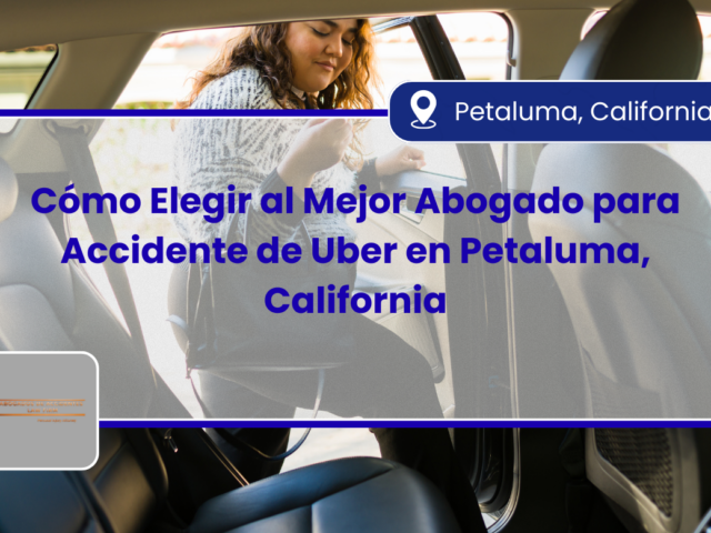 Cómo Elegir al Mejor Abogado para Accidente de Uber en Petaluma, California