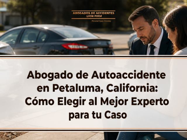 Abogado de Autoaccidente en Petaluma, California: Cómo Elegir al Mejor Experto para tu Caso